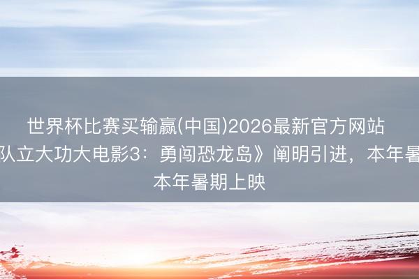 世界杯比赛买输赢(中国)2026最新官方网站 《汪汪队立大功大电影3：勇闯恐龙岛》阐明引进，本年暑期上映