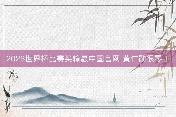 2026世界杯比赛买输赢中国官网 黄仁勋很零丁