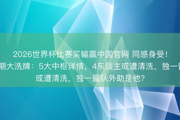2026世界杯比赛买输赢中国官网 同感身受！广东男篮休赛期大洗牌：5大中枢详情，4东谈主或遭清洗，独一留队外助是他？