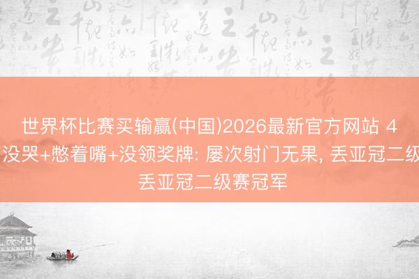 世界杯比赛买输赢(中国)2026最新官方网站 41岁C罗没哭+憋着嘴+没领奖牌: 屡次射门无果， 丢亚冠二级赛冠军