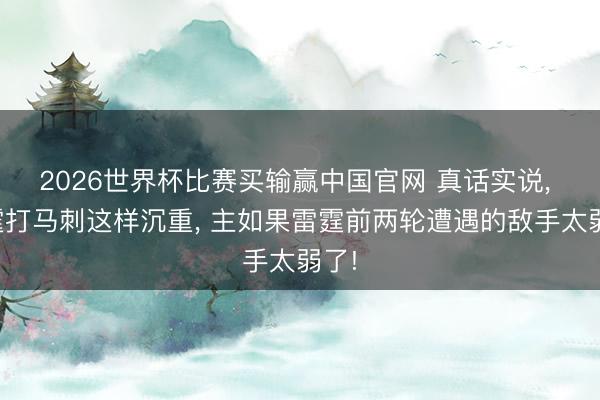 2026世界杯比赛买输赢中国官网 真话实说， 雷霆打马刺这样沉重， 主如果雷霆前两轮遭遇的敌手太弱了!