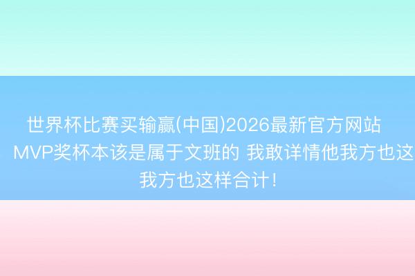世界杯比赛买输赢(中国)2026最新官方网站 卡斯尔：MVP奖杯本该是属于文班的 我敢详情他我方也这样合计！