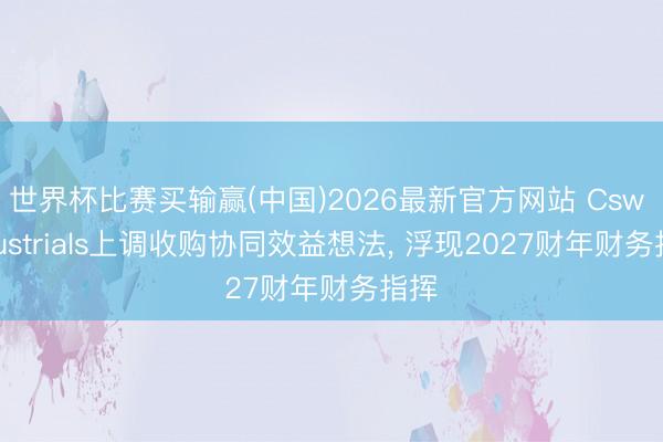 世界杯比赛买输赢(中国)2026最新官方网站 Csw Industrials上调收购协同效益想法， 浮现2027财年财务指挥